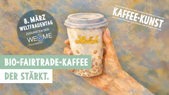 Eine Hand hält eine Kaffeetasse mit der Aufschrift Ströck vor einem gemalten Hintergrund. Der Text wirbt für den Frauentag, Bio-Fairtrade-Kaffee und die WE & ME Foundation. In der oberen rechten Ecke erscheint KAFFEE KUNST.